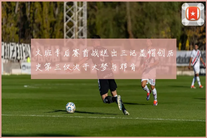 文班季后赛首战送出三记盖帽创历史第三仅次于大梦与邓肯