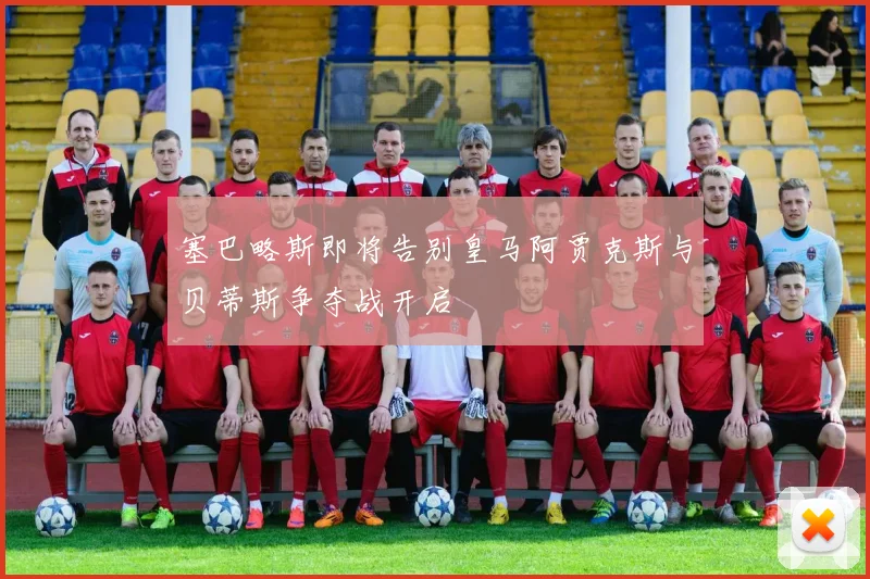 塞巴略斯即将告别皇马阿贾克斯与贝蒂斯争夺战开启